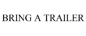 BRING A TRAILER