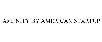 AMENITY BY AMERICAN STARTUP
