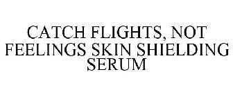 CATCH FLIGHTS, NOT FEELINGS SKIN SHIELDING SERUM