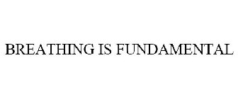 BREATHING IS FUNDAMENTAL