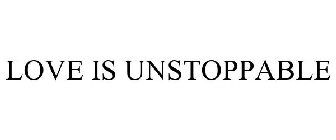 LOVE IS UNSTOPPABLE