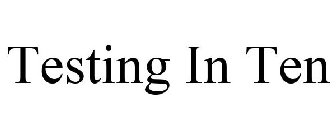 TESTING IN TEN