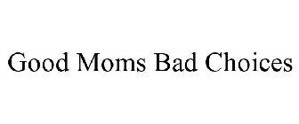 GOOD MOMS BAD CHOICES
