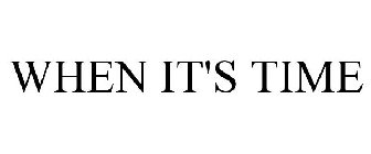WHEN IT'S TIME