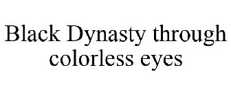 BLACK DYNASTY THROUGH COLORLESS EYES