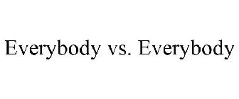 EVERYBODY VS. EVERYBODY