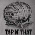 TAP N' THAT SUGAR HILL DISTILLERY