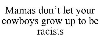 MAMAS DON'T LET YOUR COWBOYS GROW UP TO BE RACISTS