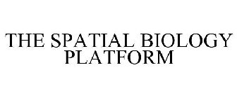 THE SPATIAL BIOLOGY PLATFORM