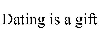 DATING IS A GIFT
