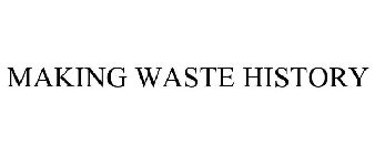 MAKING WASTE HISTORY