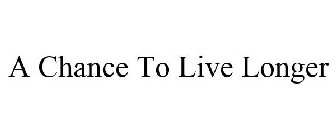 A CHANCE TO LIVE LONGER