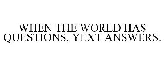 WHEN THE WORLD HAS QUESTIONS, YEXT ANSWERS.