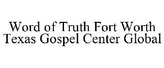 WORD OF TRUTH FORT WORTH TEXAS GOSPEL CENTER GLOBAL