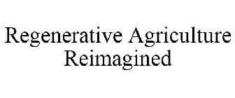 REGENERATIVE AGRICULTURE REIMAGINED