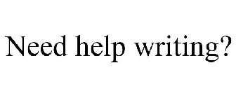 NEED HELP WRITING?