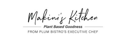 MAKINI'S KITCHEN PLANT BASED GOODNESS FROM PLUM BISTRO'S EXECUTIVE CHEF