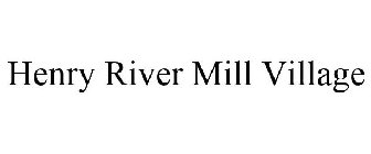 HENRY RIVER MILL VILLAGE