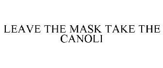 LEAVE THE MASK TAKE THE CANOLI