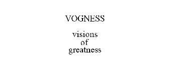 VOGNESS VISIONS OF GREATNESS