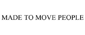 MADE TO MOVE PEOPLE