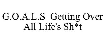 G.O.A.L.S GETTING OVER ALL LIFE'S SH*T