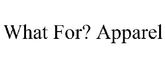 WHAT FOR? APPAREL