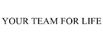 YOUR TEAM FOR LIFE