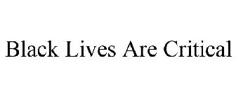BLACK LIVES ARE CRITICAL