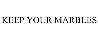 KEEP YOUR MARBLES