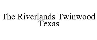 THE RIVERLANDS TWINWOOD TEXAS