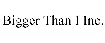BIGGER THAN I INC.