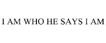 I AM WHO HE SAYS I AM