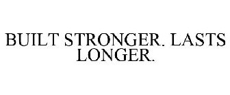 BUILT STRONGER. LASTS LONGER.