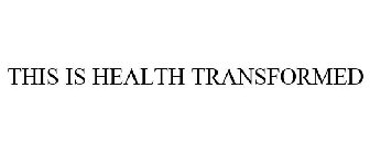 THIS IS HEALTH TRANSFORMED