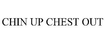 CHIN UP CHEST OUT