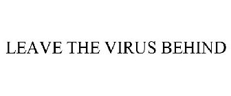 LEAVE THE VIRUS BEHIND