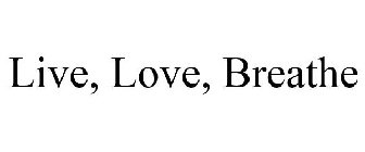 LIVE, LOVE, BREATHE