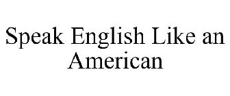 SPEAK ENGLISH LIKE AN AMERICAN
