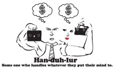 $$ HAN-DUH-LUR - SOME ONE WHO HANDLES WHATEVER THEY PUT THEIR MIND TO.
