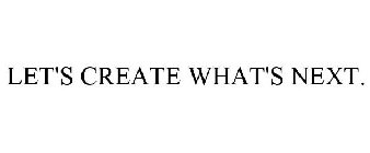 LET'S CREATE WHAT'S NEXT.