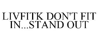 LIVFITK DON'T FIT IN...STAND OUT
