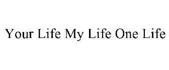 YOUR LIFE MY LIFE ONE LIFE