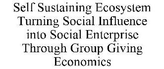 SELF SUSTAINING ECOSYSTEM TURNING SOCIAL INFLUENCE INTO SOCIAL ENTERPRISE THROUGH GROUP GIVING ECONOMICS