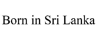 BORN IN SRI LANKA