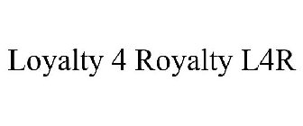 LOYALTY 4 ROYALTY L4R