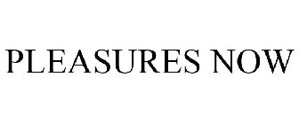 PLEASURES NOW