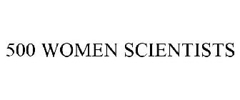 500 WOMEN SCIENTISTS