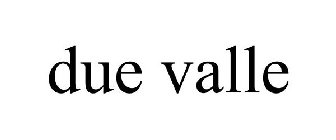 DUE VALLE