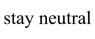 STAY NEUTRAL